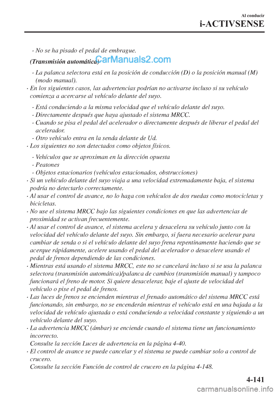 MAZDA MODEL 2 2019  Manual del propietario (in Spanish) �xNo se ha pisado el pedal de embrague.
(Transmisión automática)
�xLa palanca selectora está en la posición de conducción (D) o la posición manual (M)
(modo manual).
�xEn los siguientes casos, l