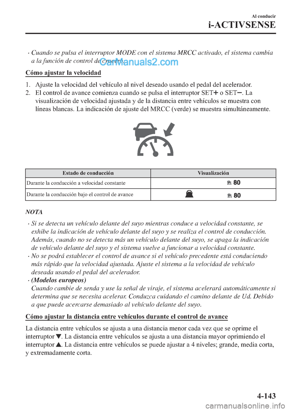 MAZDA MODEL 2 2019  Manual del propietario (in Spanish) �xCuando se pulsa el interruptor MODE con el sistema MRCC activado, el sistema cambia
a la función de control de crucero.
�&�y�P�R��D�M�X�V�W�D�U��O�D��Y�H�O�R�F�L�G�D�G
�� �$�M�X�V�W�H��O�D��