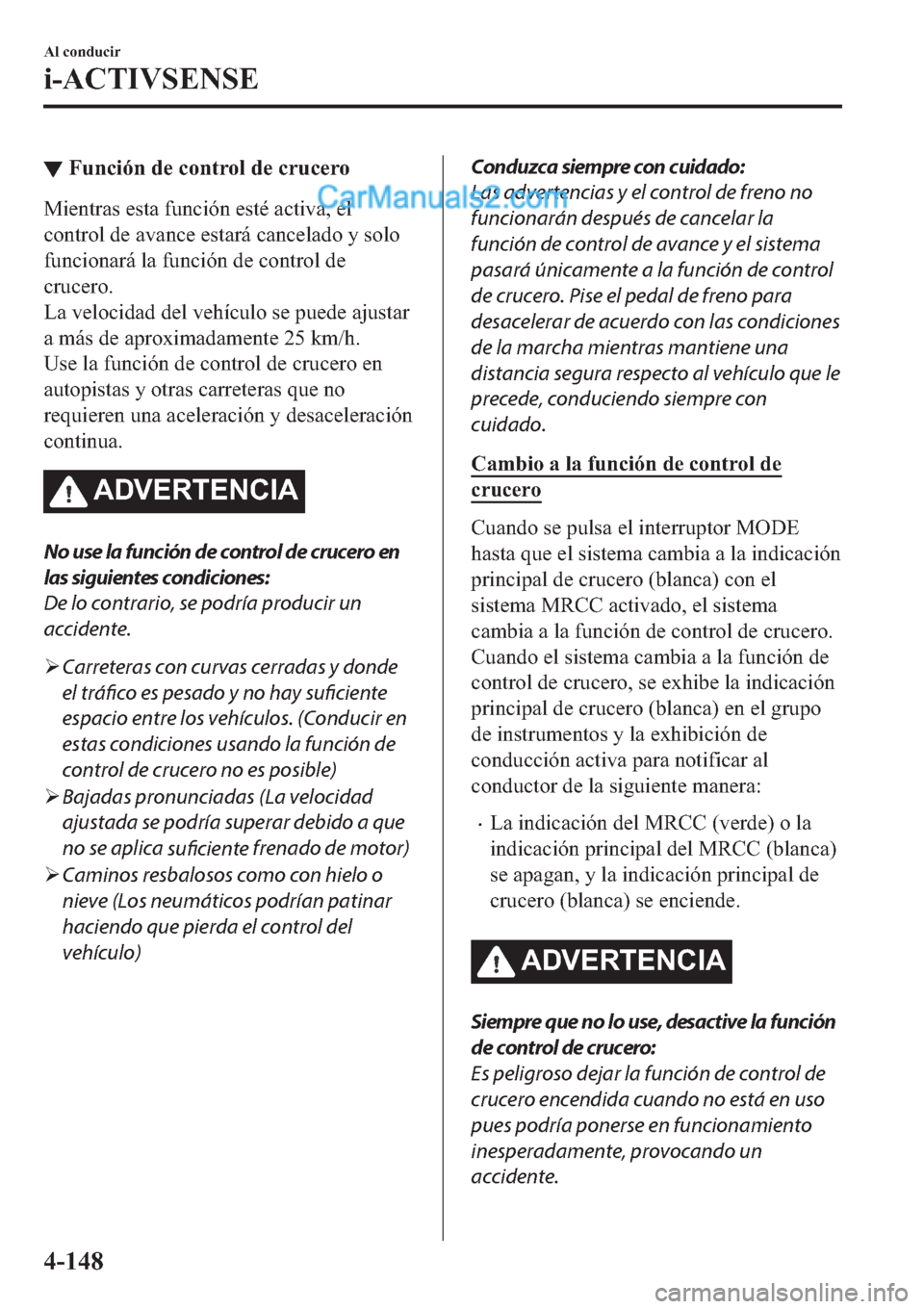 MAZDA MODEL 2 2019  Manual del propietario (in Spanish) ▼�)�X�Q�F�L�y�Q��G�H��F�R�Q�W�U�R�O��G�H��F�U�X�F�H�U�R
�0�L�H�Q�W�U�D�V��H�V�W�D��I�X�Q�F�L�y�Q��H�V�W�p��D�F�W�L�Y�D���H�O
�F�R�Q�W�U�R�O��G�H��D�Y�D�Q�F�H��H�V�W�D�U�i��F�D�Q�F�H�O�