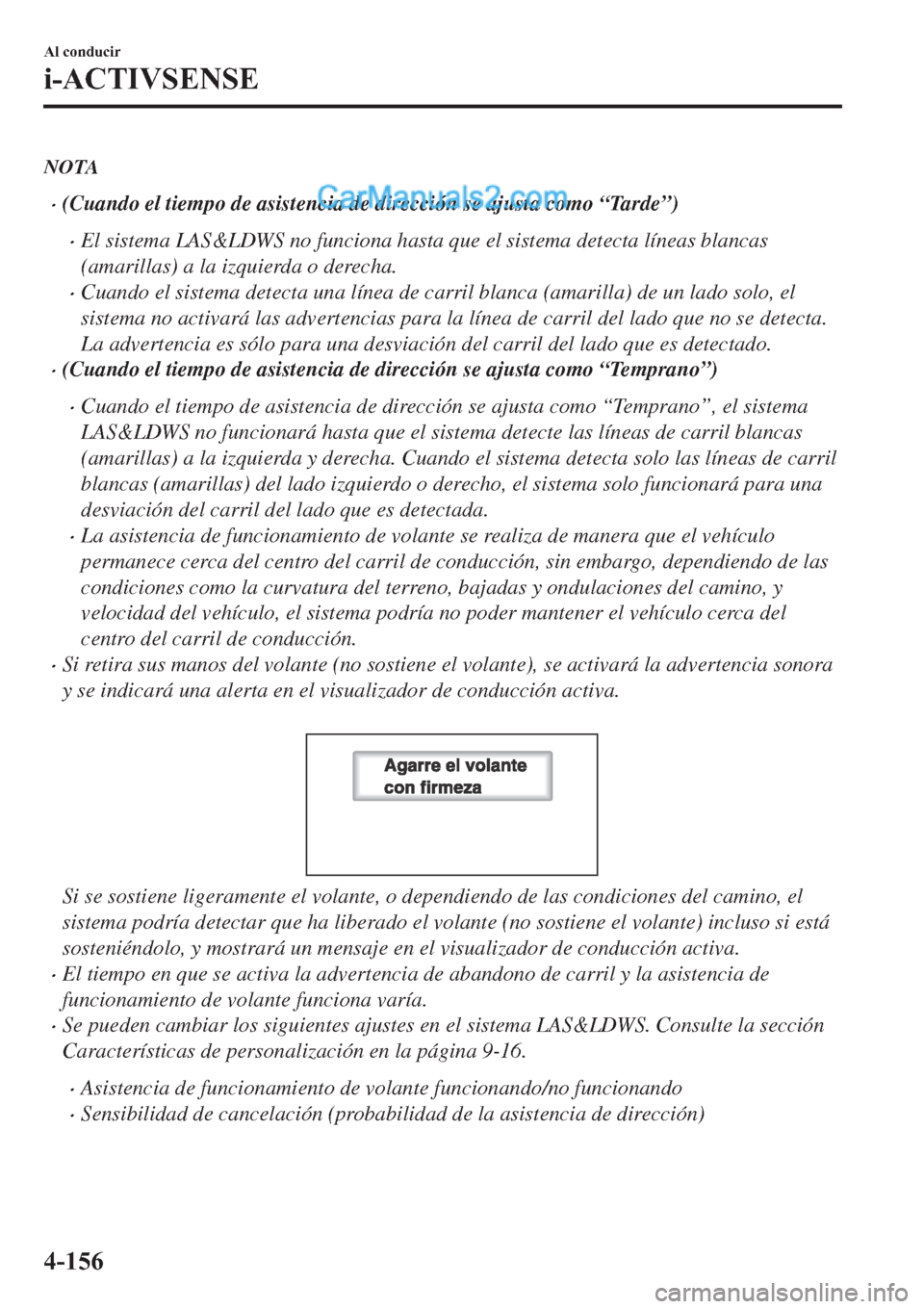 MAZDA MODEL 2 2019  Manual del propietario (in Spanish) NOTA
�x(Cuando el tiempo de asistencia de dirección se ajusta como “Tarde”)
�xEl sistema LAS&LDWS no funciona hasta que el sistema detecta líneas blancas
(amarillas) a la izquierda o derecha.
�x