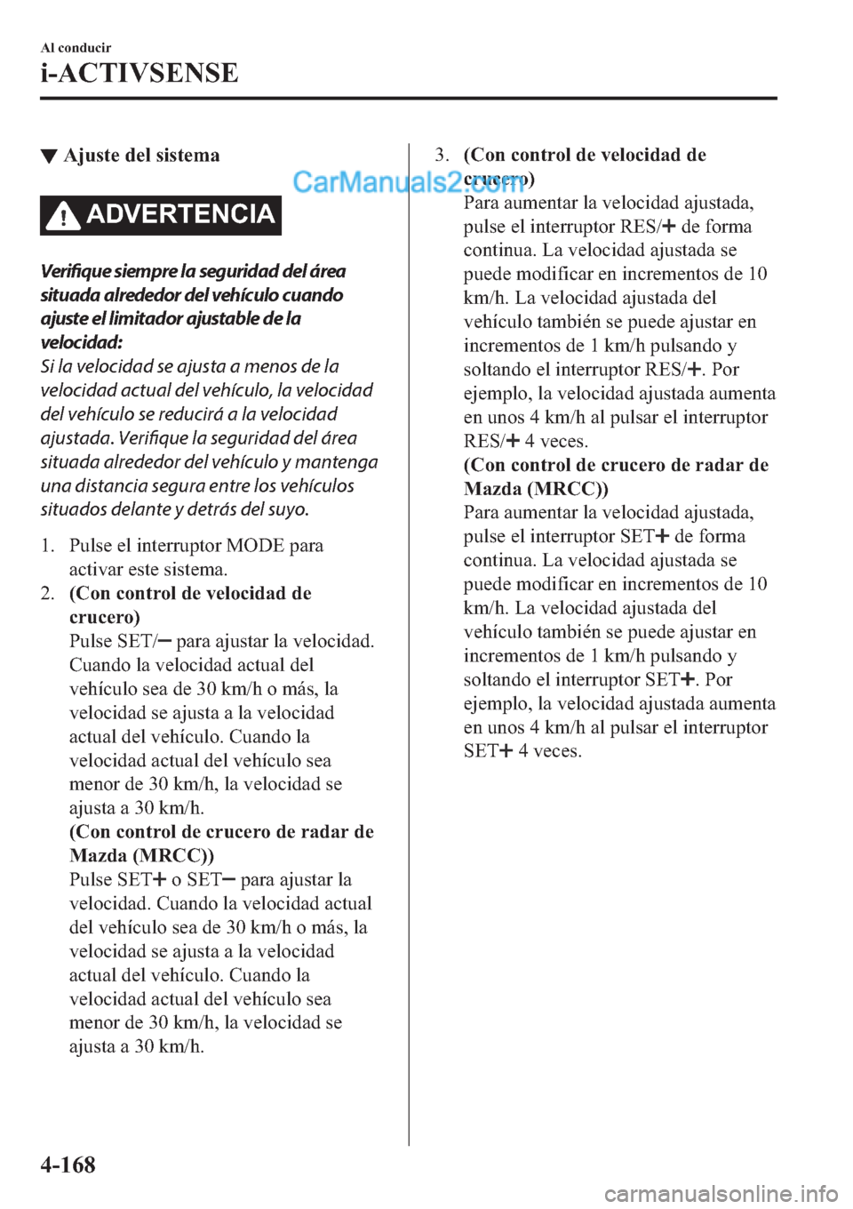 MAZDA MODEL 2 2019  Manual del propietario (in Spanish) ▼�$�M�X�V�W�H��G�H�O��V�L�V�W�H�P�D
�$��9�(�5�7�(�1�&�,�$
Verifique siempre la seguridad del área
situada alrededor del vehículo cuando
ajuste el limitador ajustable de la
velocidad:
Si la velo