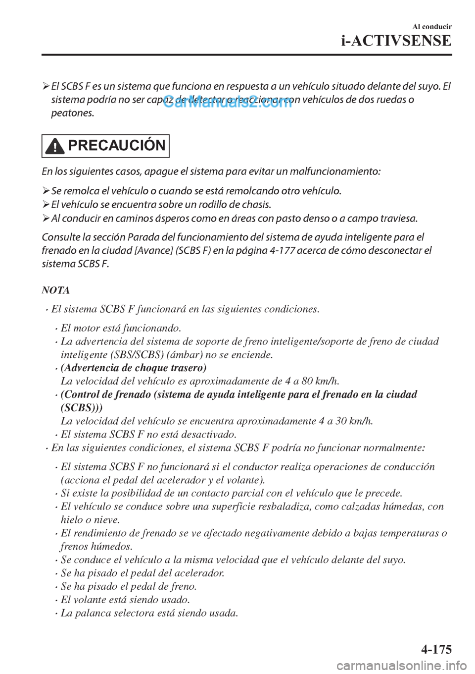 MAZDA MODEL 2 2019  Manual del propietario (in Spanish) �¾El SCBS F es un sistema que funciona en respuesta a un vehículo situado delante del suyo. El
sistema podría no ser capaz de detectar o reaccionar con vehículos de dos ruedas o
peatones.
�3�5�(�&