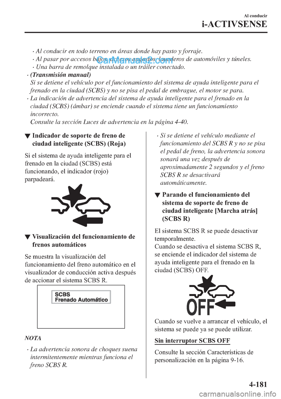MAZDA MODEL 2 2019  Manual del propietario (in Spanish) �xAl conducir en todo terreno en áreas donde hay pasto y forraje.
�xAl pasar por accesos bajos, accesos angostos, lavaderos de automóviles y túneles.
�xUna barra de remolque instalada o un tráiler
