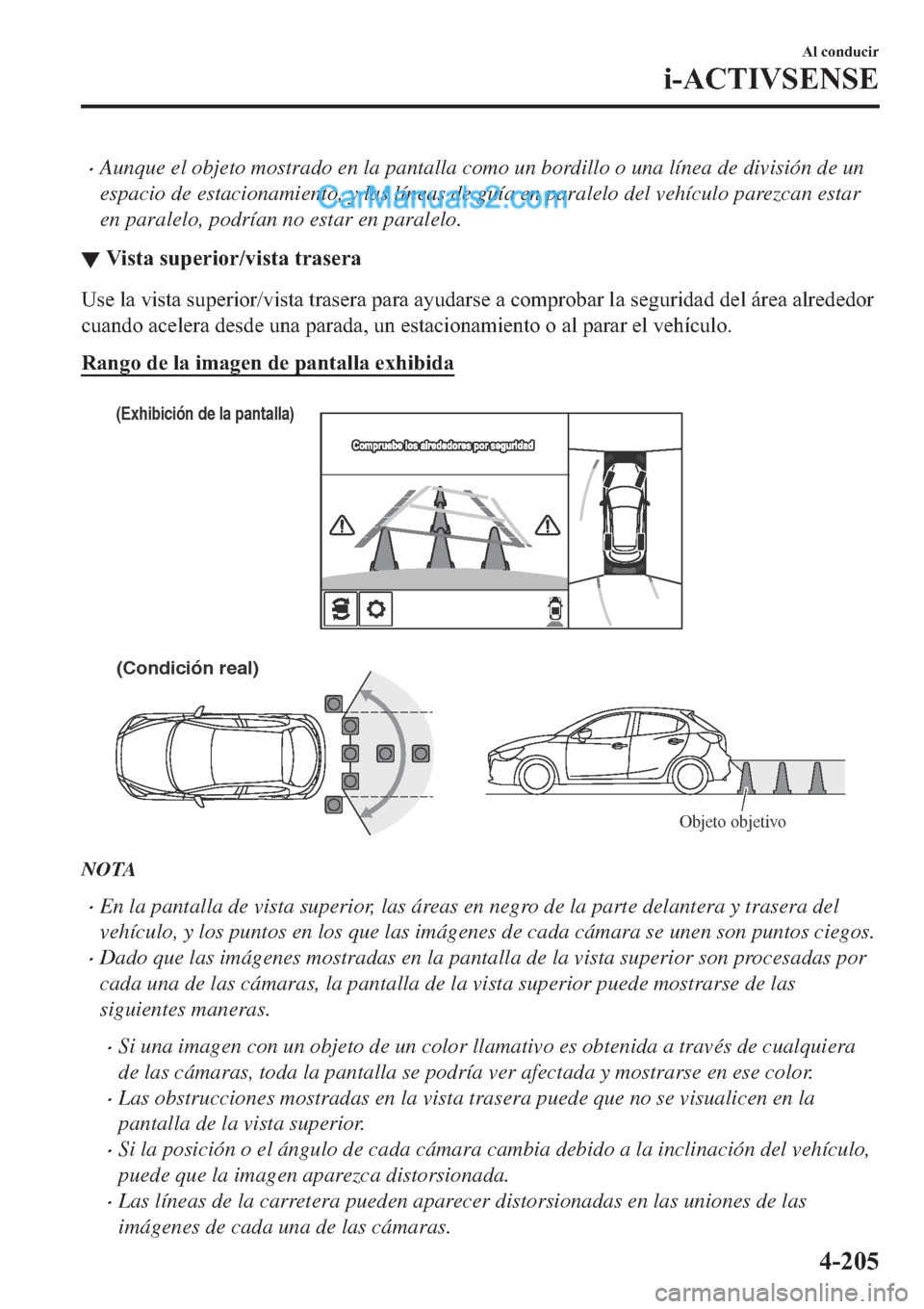 MAZDA MODEL 2 2019  Manual del propietario (in Spanish) �xAunque el objeto mostrado en la pantalla como un bordillo o una línea de división de un
espacio de estacionamiento, y las líneas de guía en paralelo del vehículo parezcan estar
en paralelo, pod