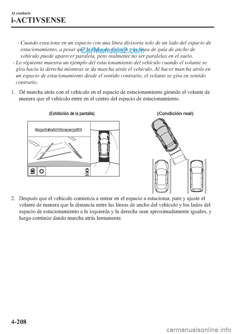 MAZDA MODEL 2 2019  Manual del propietario (in Spanish) �xCuando estacione en un espacio con una línea divisoria solo de un lado del espacio de
estacionamiento, a pesar que la línea de división y la línea de guía de ancho de
vehículo puede aparecer p