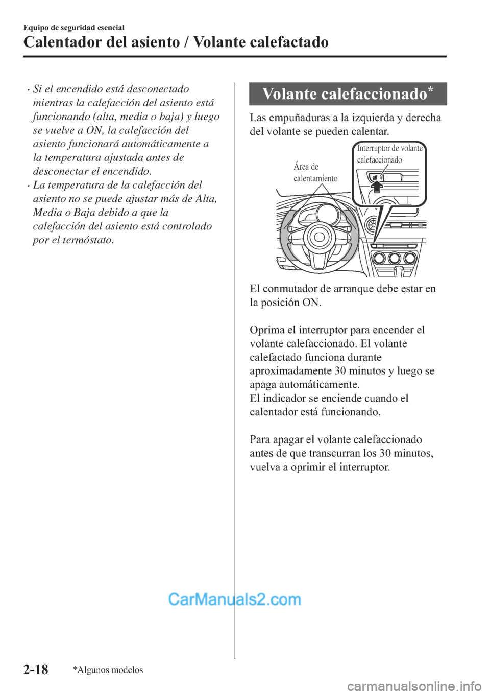 MAZDA MODEL 2 2019  Manual del propietario (in Spanish) �xSi el encendido está desconectado
mientras la calefacción del asiento está
funcionando (alta, media o baja) y luego
se vuelve a ON, la calefacción del
asiento funcionará automáticamente a
la t