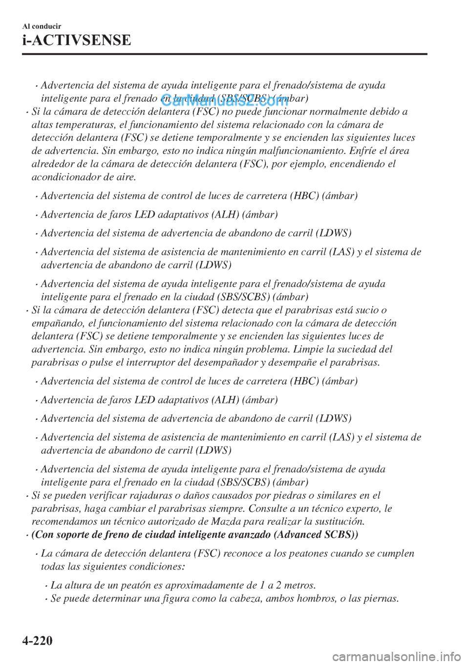 MAZDA MODEL 2 2019  Manual del propietario (in Spanish) �xAdvertencia del sistema de ayuda inteligente para el frenado/sistema de ayuda
inteligente para el frenado en la ciudad (SBS/SCBS) (ámbar)
�xSi la cámara de detección delantera (FSC) no puede func