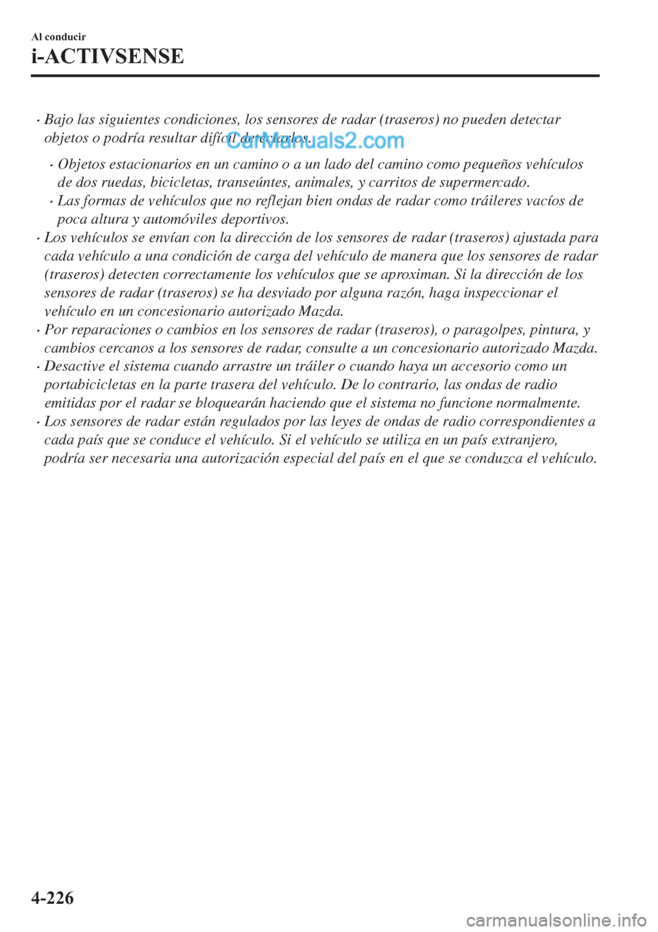 MAZDA MODEL 2 2019  Manual del propietario (in Spanish) �xBajo las siguientes condiciones, los sensores de radar (traseros) no pueden detectar
objetos o podría resultar difícil detectarlos.
�xObjetos estacionarios en un camino o a un lado del camino como