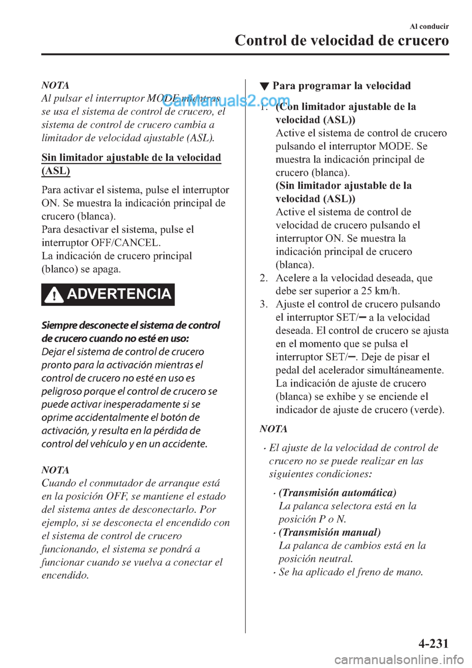 MAZDA MODEL 2 2019  Manual del propietario (in Spanish) NOTA
Al pulsar el interruptor MODE mientras
se usa el sistema de control de crucero, el
sistema de control de crucero cambia a
limitador de velocidad ajustable (ASL).
�6�L�Q��O�L�P�L�W�D�G�R�U��D�M�