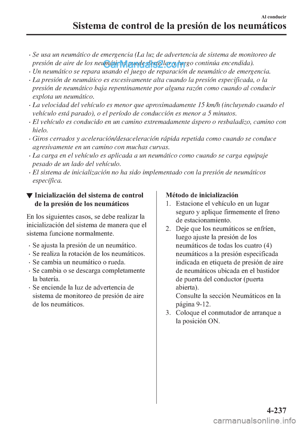 MAZDA MODEL 2 2019  Manual del propietario (in Spanish) �xSe usa un neumático de emergencia (La luz de advertencia de sistema de monitoreo de
presión de aire de los neumáticos puede destellar y luego continúa encendida).
�xUn neumático se repara usand