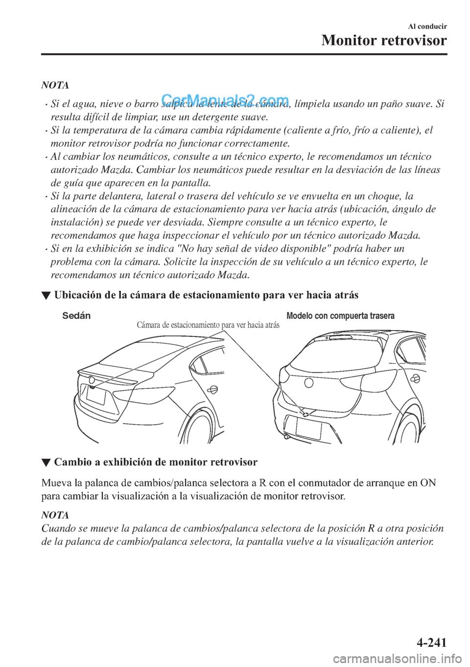 MAZDA MODEL 2 2019  Manual del propietario (in Spanish) NOTA
�xSi el agua, nieve o barro salpica la lente de la cámara, límpiela usando un paño suave. Si
resulta difícil de limpiar, use un detergente suave.
�xSi la temperatura de la cámara cambia ráp