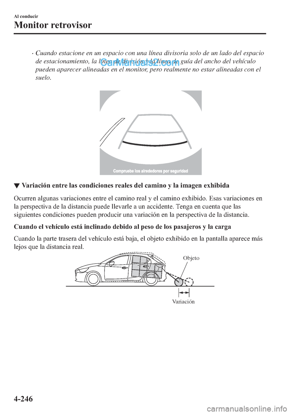 MAZDA MODEL 2 2019  Manual del propietario (in Spanish) �xCuando estacione en un espacio con una línea divisoria solo de un lado del espacio
de estacionamiento, la línea de división y la línea de guía del ancho del vehículo
pueden aparecer alineadas 