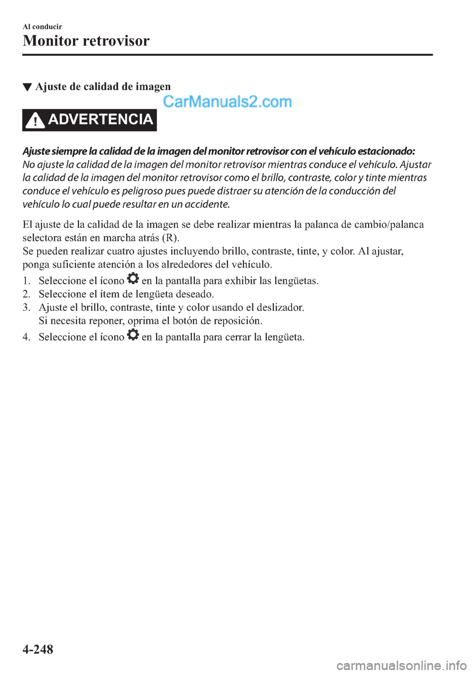 MAZDA MODEL 2 2019  Manual del propietario (in Spanish) ▼�$�M�X�V�W�H��G�H��F�D�O�L�G�D�G��G�H��L�P�D�J�H�Q
�$��9�(�5�7�(�1�&�,�$
Ajuste siempre la calidad de la imagen del monitor retrovisor con el vehículo estacionado:
No ajuste la calidad de la 
