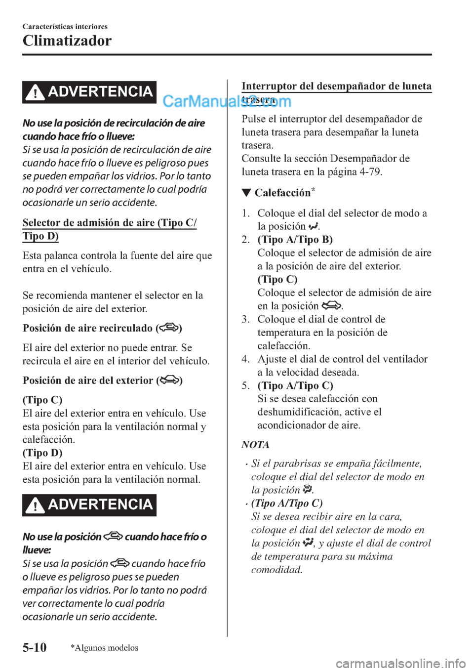 MAZDA MODEL 2 2019  Manual del propietario (in Spanish) �$��9�(�5�7�(�1�&�,�$
No use la posición de recirculación de aire
cuando hace frío o llueve:
Si se usa la posición de recirculación de aire
cuando hace frío o llueve es peligroso pues
se pueden
