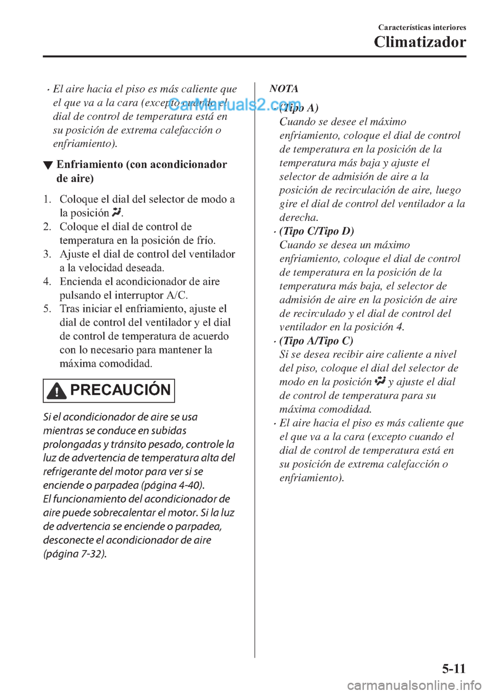 MAZDA MODEL 2 2019  Manual del propietario (in Spanish) �xEl aire hacia el piso es más caliente que
el que va a la cara (excepto cuando el
dial de control de temperatura está en
su posición de extrema calefacción o
enfriamiento).
▼�(�Q�I�U�L�D�P�L�H�