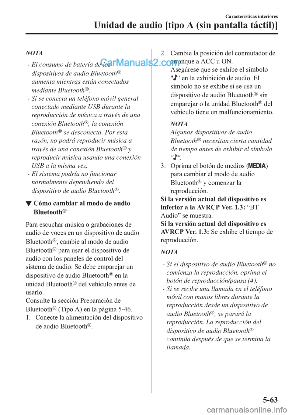 MAZDA MODEL 2 2019  Manual del propietario (in Spanish) NOTA
�xEl consumo de batería de los
dispositivos de audio Bluetooth
®
aumenta mientras están conectados
mediante Bluetooth
®.
�xSi se conecta un teléfono móvil general
conectado mediante USB dur