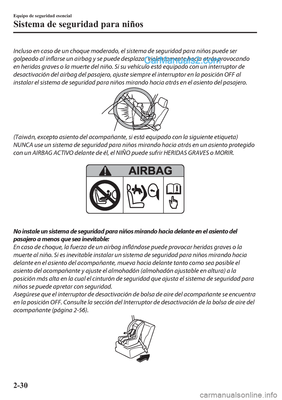 MAZDA MODEL 2 2019  Manual del propietario (in Spanish) Incluso en caso de un choque moderado, el sistema de seguridad para niños puede ser
golpeado al inflarse un airbag y se puede desplazar violentamente hacia atrás provocando
en heridas graves o la mu