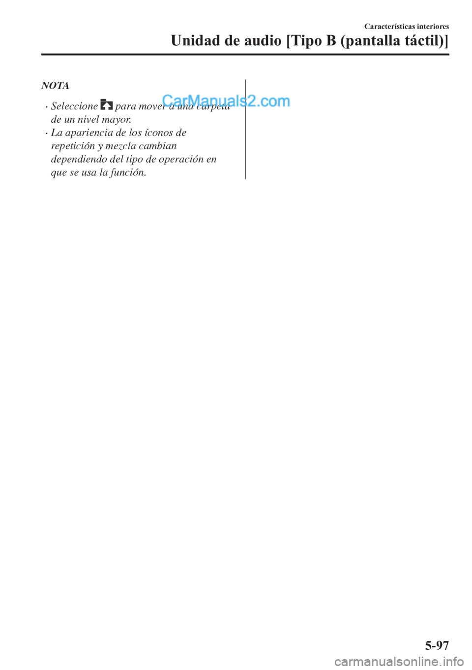 MAZDA MODEL 2 2019  Manual del propietario (in Spanish) NOTA
�xSeleccione  para mover a una carpeta
de un nivel mayor.
�xLa apariencia de los íconos de
repetición y mezcla cambian
dependiendo del tipo de operación en
que se usa la función.
�&�D�U�D�F�W
