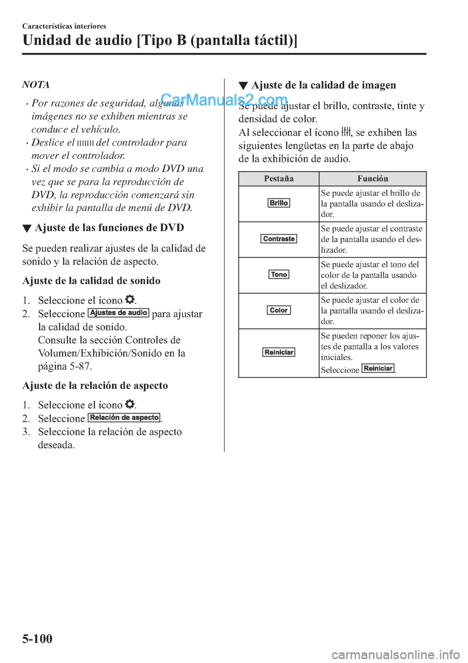 MAZDA MODEL 2 2019  Manual del propietario (in Spanish) NOTA
�xPor razones de seguridad, algunas
imágenes no se exhiben mientras se
conduce el vehículo.
�xDeslice el  del controlador para
mover el controlador.
�xSi el modo se cambia a modo DVD una
vez qu