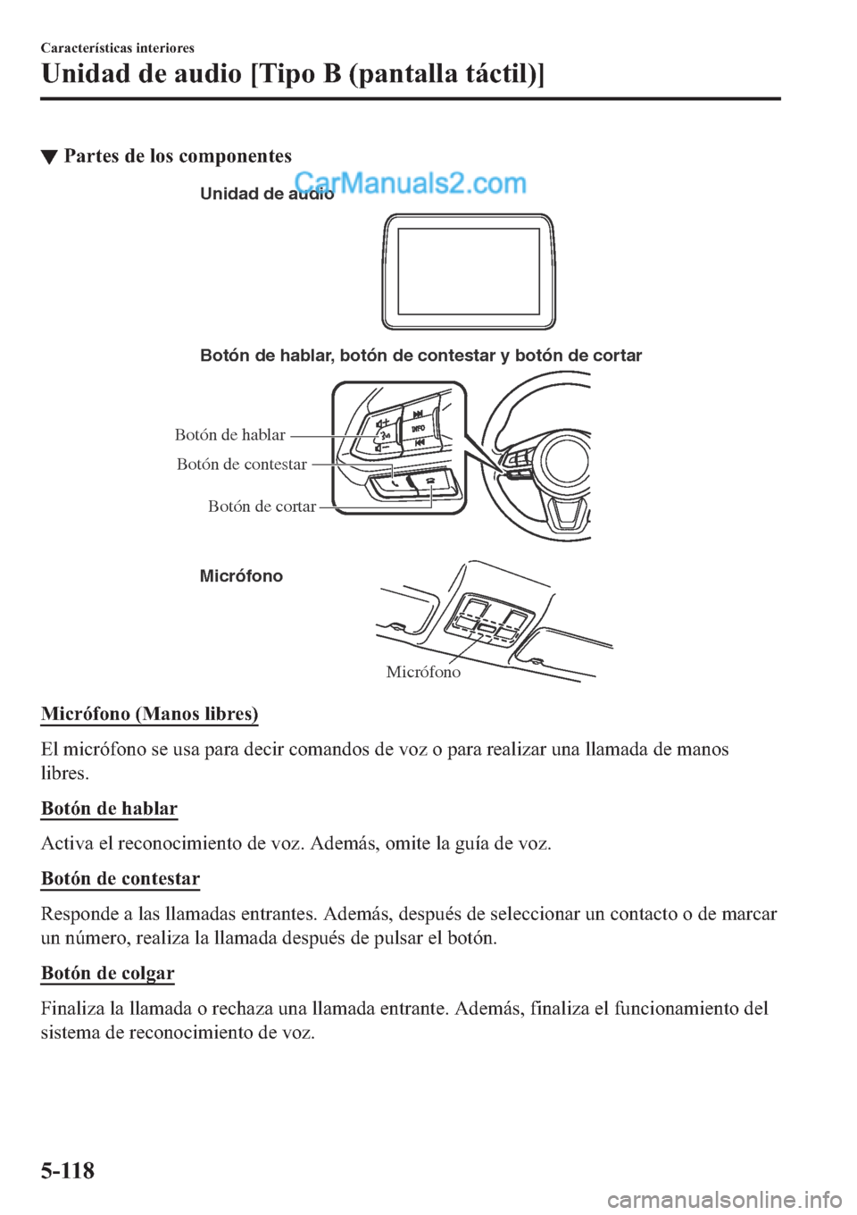 MAZDA MODEL 2 2019  Manual del propietario (in Spanish) ▼�3�D�U�W�H�V��G�H��O�R�V��F�R�P�S�R�Q�H�Q�W�H�V
Micrófono Botón de hablar, botón de contestar y botón de cortar
Micrófono Unidad de audio
Botón de hablar
Botón de cortar Botón de contest