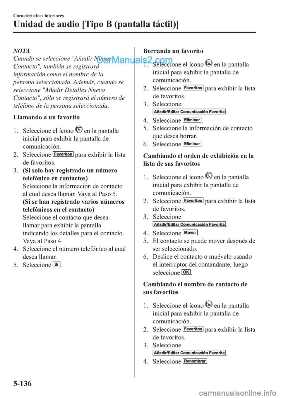 MAZDA MODEL 2 2019  Manual del propietario (in Spanish) NOTA
Cuando se seleccione "Añadir Nuevo
Contacto", también se registrará
información como el nombre de la
persona seleccionada. Además, cuando se
seleccione "Añadir Detalles Nuevo
Contacto", só