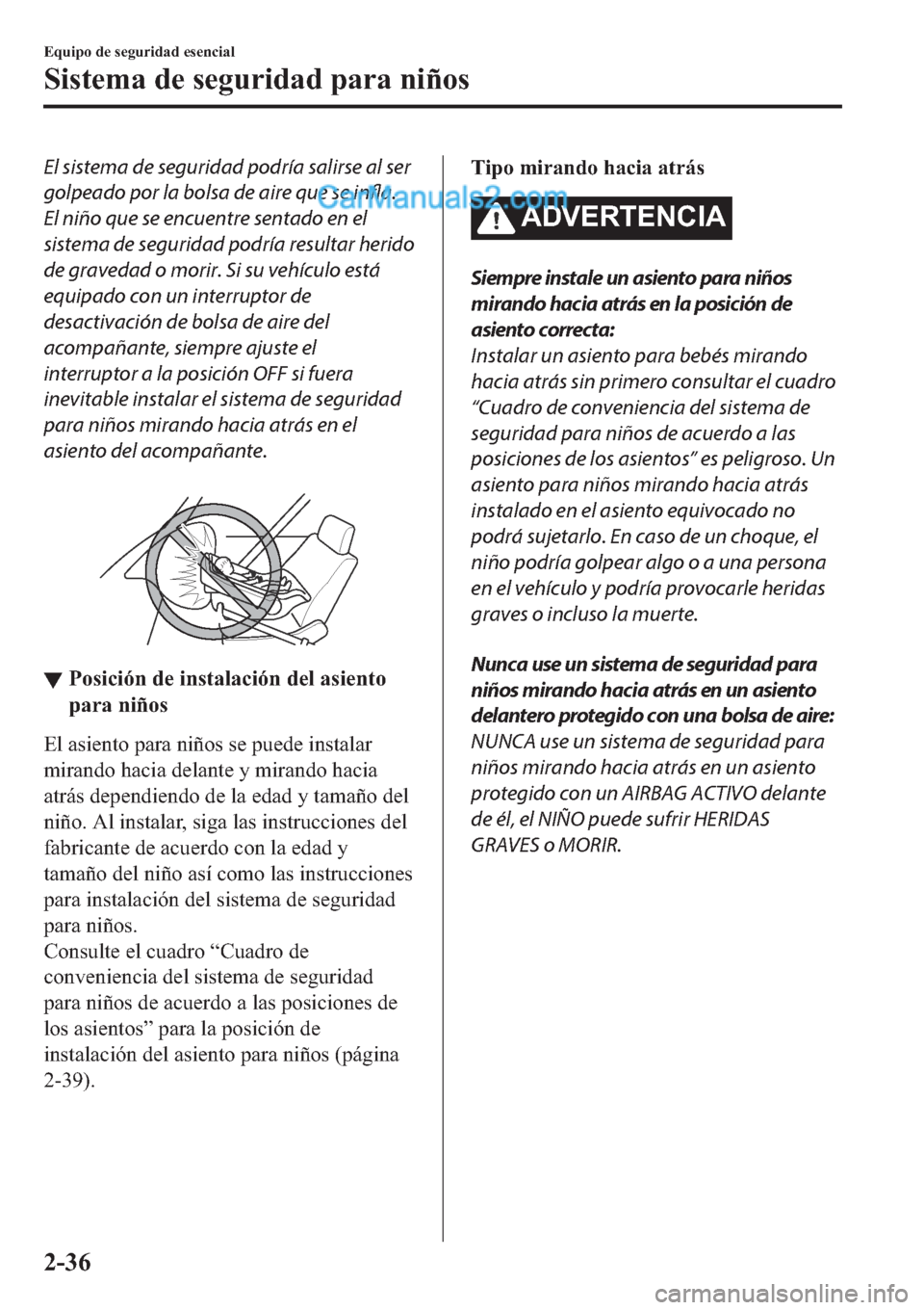 MAZDA MODEL 2 2019  Manual del propietario (in Spanish) El sistema de seguridad podría salirse al ser
golpeado por la bolsa de aire que se infla.
El niño que se encuentre sentado en el
sistema de seguridad podría resultar herido
de gravedad o morir. Si 