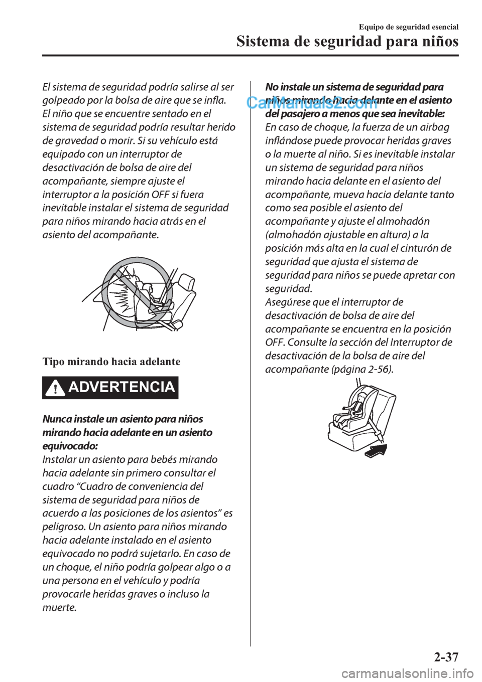 MAZDA MODEL 2 2019  Manual del propietario (in Spanish) El sistema de seguridad podría salirse al ser
golpeado por la bolsa de aire que se infla.
El niño que se encuentre sentado en el
sistema de seguridad podría resultar herido
de gravedad o morir. Si 