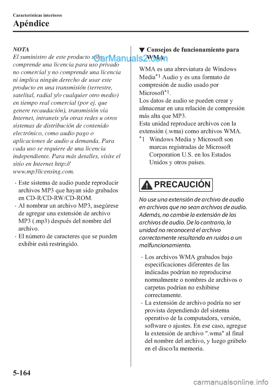 MAZDA MODEL 2 2019  Manual del propietario (in Spanish) NOTA
El suministro de este producto sólo
comprende una licencia para uso privado
no comercial y no comprende una licencia
ni implica ningún derecho de usar este
producto en una transmisión (terrest