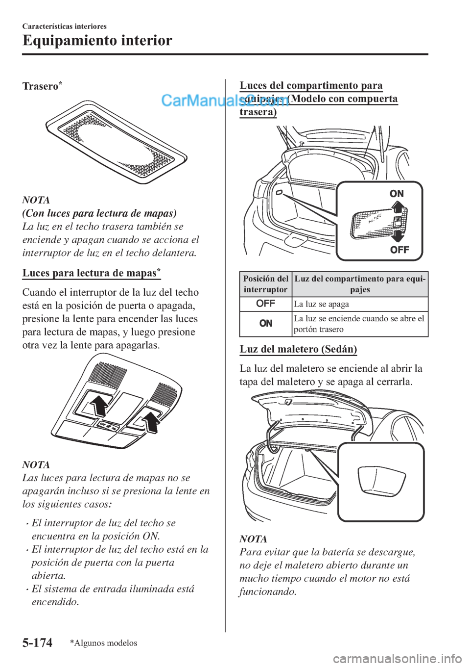 MAZDA MODEL 2 2019  Manual del propietario (in Spanish) �7�U �D �V �H �U �R�
NOTA
(Con luces para lectura de mapas)
La luz en el techo trasera también se
enciende y apagan cuando se acciona el
interruptor de luz en el techo delantera.
�/�X�F�H�V��S�D�U�