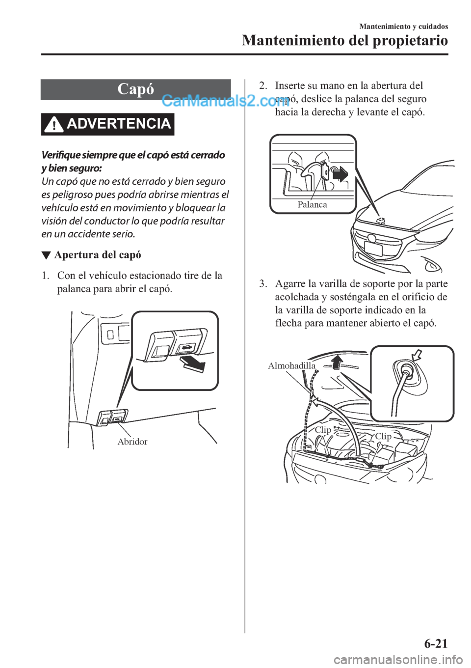 MAZDA MODEL 2 2019  Manual del propietario (in Spanish) �&�D�S�y
�$��9�(�5�7�(�1�&�,�$
Verifique siempre que el capó está cerrado
y bien seguro:
Un capó que no está cerrado y bien seguro
es peligroso pues podría abrirse mientras el
vehículo está en