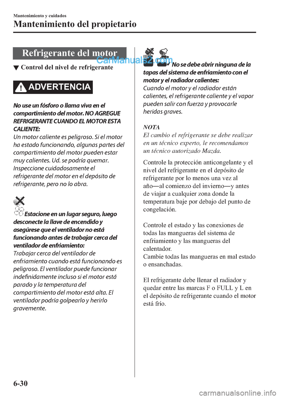 MAZDA MODEL 2 2019  Manual del propietario (in Spanish) �5�H�I�U�L�J�H�U�D�Q�W�H��G�H�O��P�R�W�R�U
▼�&�R�Q�W�U�R�O��G�H�O��Q�L�Y�H�O��G�H��U�H�I�U�L�J�H�U�D�Q�W�H
�$��9�(�5�7�(�1�&�,�$
No use un fósforo o llama viva en el
compartimiento del motor