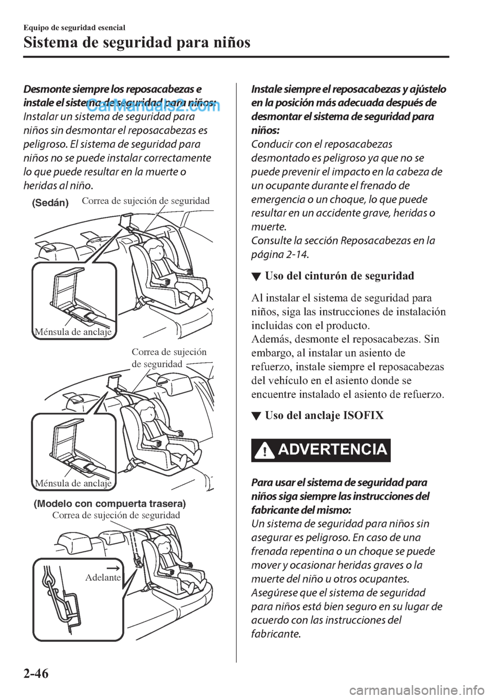 MAZDA MODEL 2 2019  Manual del propietario (in Spanish) Desmonte siempre los reposacabezas e
instale el sistema de seguridad para niños:
Instalar un sistema de seguridad para
niños sin desmontar el reposacabezas es
peligroso. El sistema de seguridad para