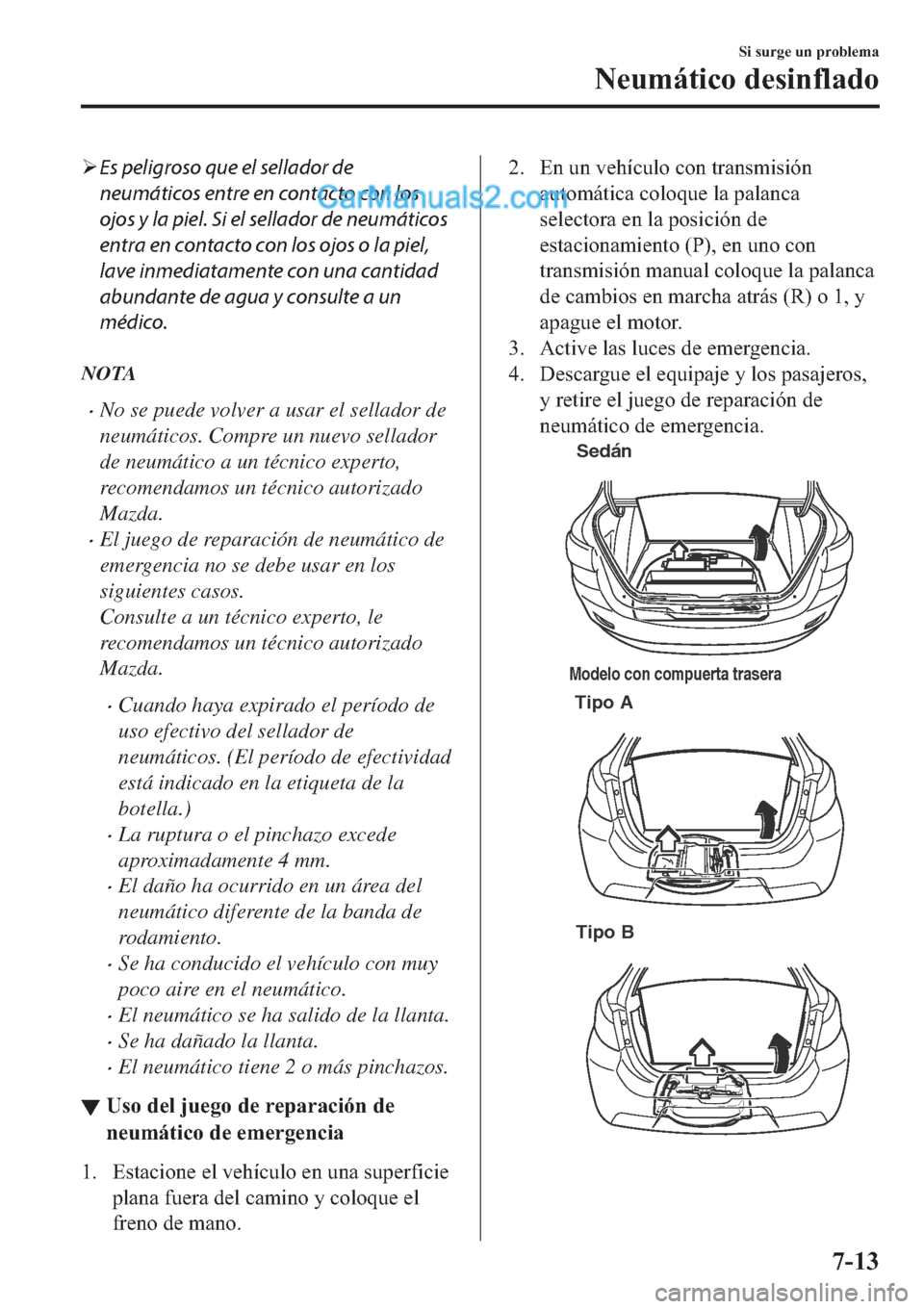 MAZDA MODEL 2 2019  Manual del propietario (in Spanish) �¾Es peligroso que el sellador de
neumáticos entre en contacto con los
ojos y la piel. Si el sellador de neumáticos
entra en contacto con los ojos o la piel,
lave inmediatamente con una cantidad
ab