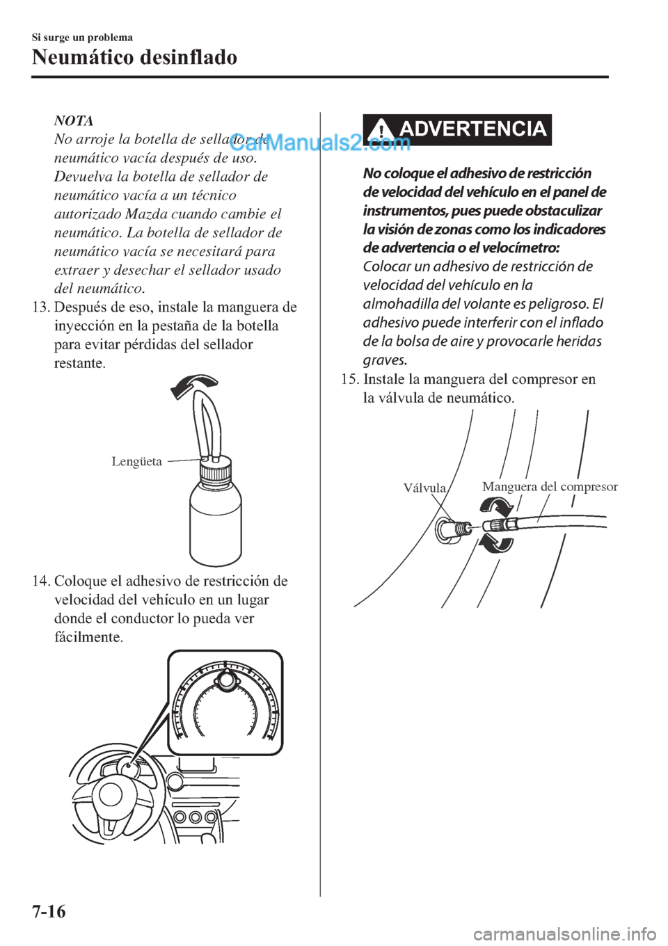 MAZDA MODEL 2 2019  Manual del propietario (in Spanish) NOTA
No arroje la botella de sellador de
neumático vacía después de uso.
Devuelva la botella de sellador de
neumático vacía a un técnico
autorizado Mazda cuando cambie el
neumático. La botella 