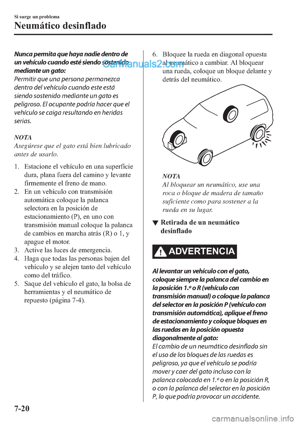 MAZDA MODEL 2 2019  Manual del propietario (in Spanish) Nunca permita que haya nadie dentro de
un vehículo cuando esté siendo sostenido
mediante un gato:
Permitir que una persona permanezca
dentro del vehículo cuando este está
siendo sostenido mediante