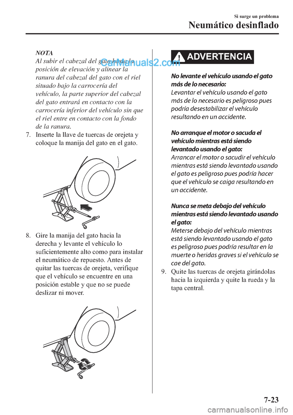 MAZDA MODEL 2 2019  Manual del propietario (in Spanish) NOTA
Al subir el cabezal del gato hasta la
posición de elevación y alinear la
ranura del cabezal del gato con el riel
situado bajo la carrocería del
vehículo, la parte superior del cabezal
del gat