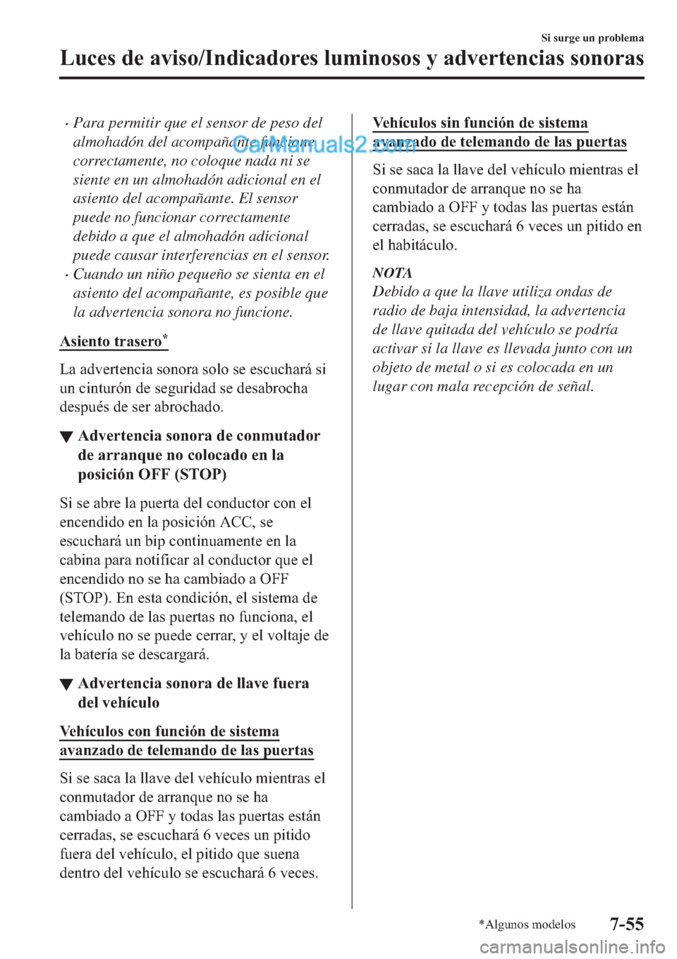 MAZDA MODEL 2 2019  Manual del propietario (in Spanish) �xPara permitir que el sensor de peso del
almohadón del acompañante funcione
correctamente, no coloque nada ni se
siente en un almohadón adicional en el
asiento del acompañante. El sensor
puede no