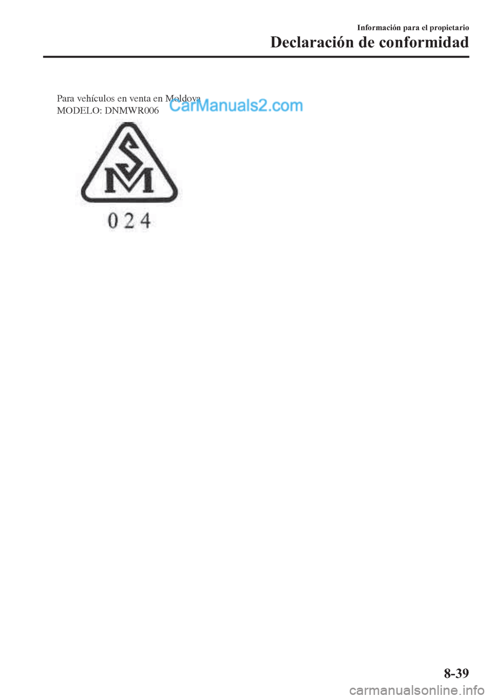 MAZDA MODEL 2 2019  Manual del propietario (in Spanish) Para vehículos en venta en Moldova 
MODELO: DNMWR006
�,�Q�I�R�U�P�D�F�L�y�Q��S�D�U�D��H�O��S�U�R�S�L�H�W�D�U�L�R
��H�F�O�D�U�D�F�L�y�Q��G�H��F�R�Q�I�R�U�P�L�G�D�G
����  