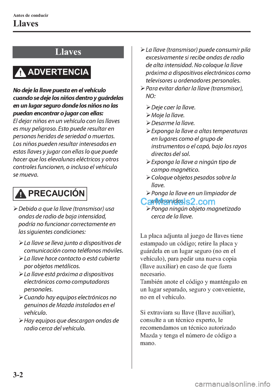 MAZDA MODEL 2 2019  Manual del propietario (in Spanish) �/�O�D�Y�H�V
�$��9�(�5�7�(�1�&�,�$
No deje la llave puesta en el vehículo
cuando se deje los niños dentro y guárdelas
en un lugar seguro donde los niños no las
puedan encontrar o jugar con ellas: