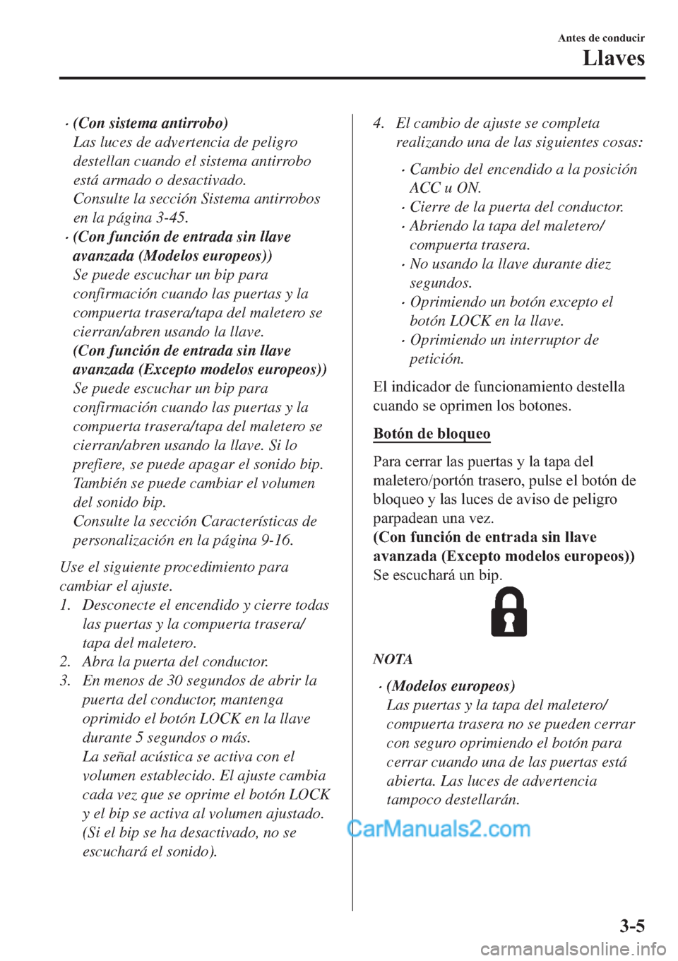 MAZDA MODEL 2 2019  Manual del propietario (in Spanish) �x(Con sistema antirrobo)
Las luces de advertencia de peligro
destellan cuando el sistema antirrobo
está armado o desactivado.
Consulte la sección Sistema antirrobos
en la página 3-45.
�x(Con funci
