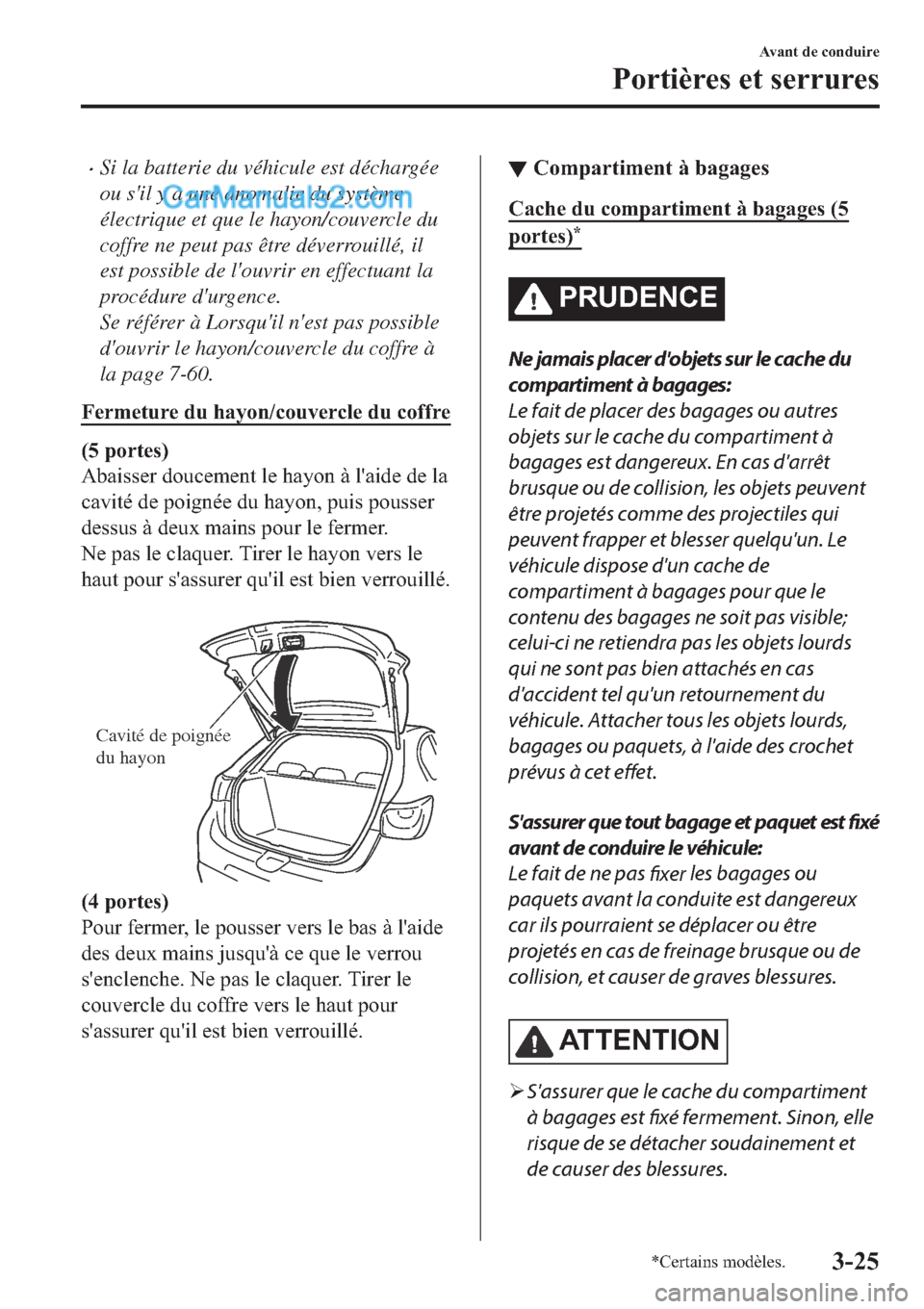 MAZDA MODEL 2 2019  Manuel du propriétaire (in French) �xSi la batterie du véhicule est déchargée
ou sil y a une anomalie du système
électrique et que le hayon/couvercle du
coffre ne peut pas être déverrouillé, il
est possible de louvrir en effe