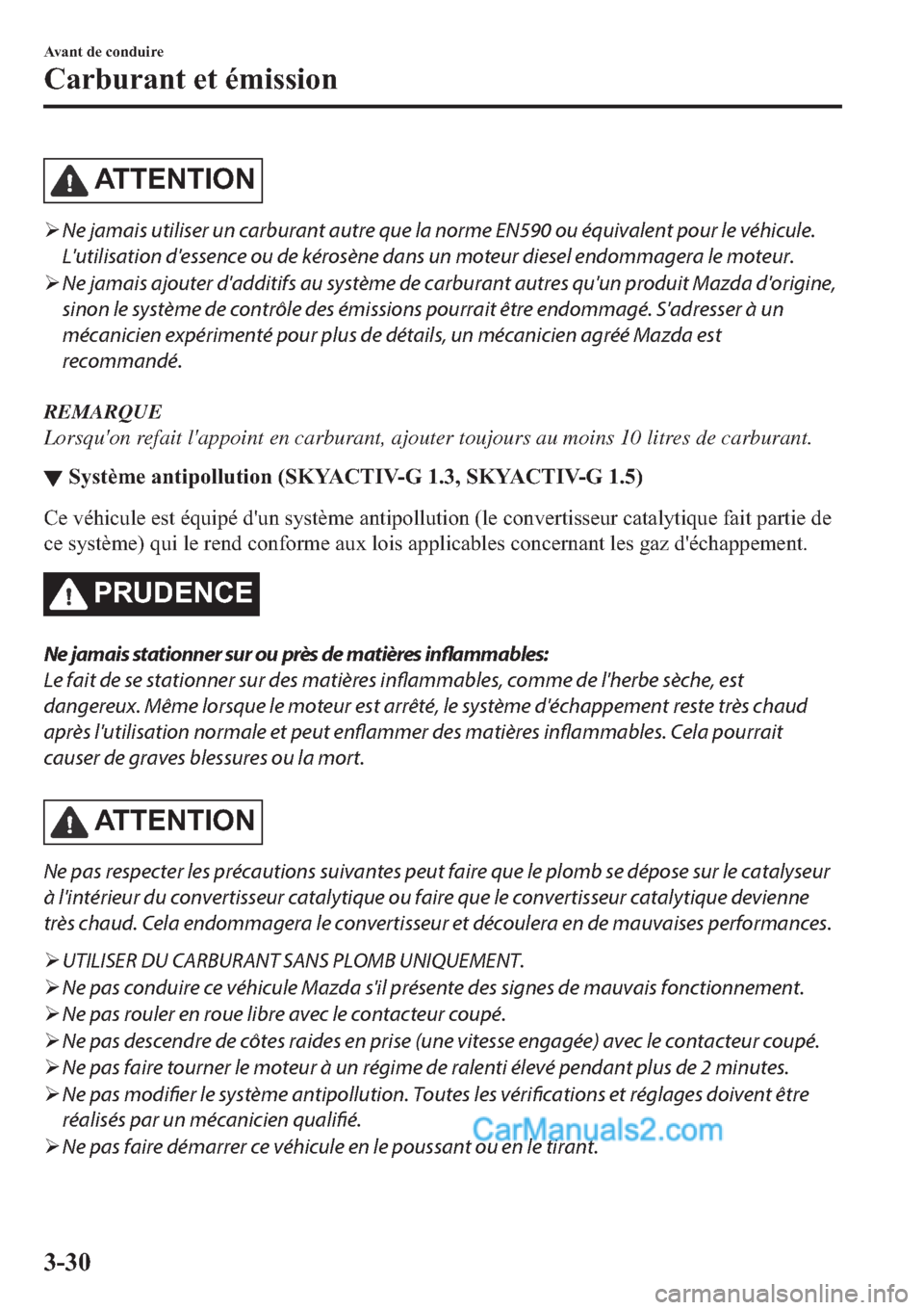 MAZDA MODEL 2 2019  Manuel du propriétaire (in French) �$�7 �7 �( �1 �7 �, �2 �1
�¾Ne jamais utiliser un carburant autre que la norme EN590 ou équivalent pour le véhicule.
Lutilisation dessence ou de kérosène dans un moteur diesel endommagera le mo