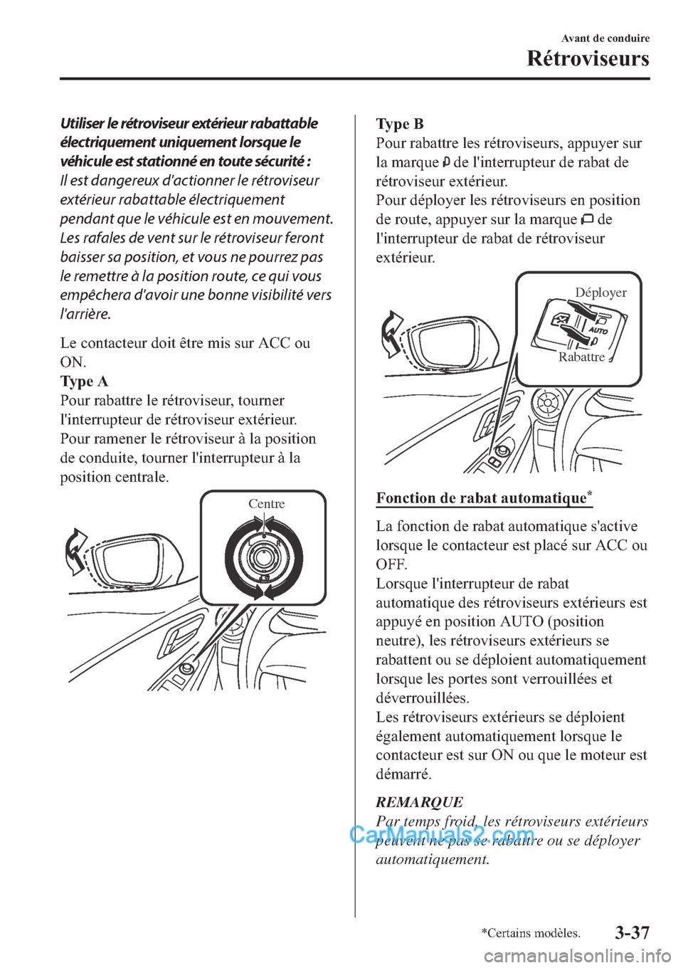 MAZDA MODEL 2 2019  Manuel du propriétaire (in French) Utiliser le rétroviseur extérieur rabattable
électriquement uniquement lorsque le
véhicule est stationné en toute sécurité :
Il est dangereux dactionner le rétroviseur
extérieur rabattable 