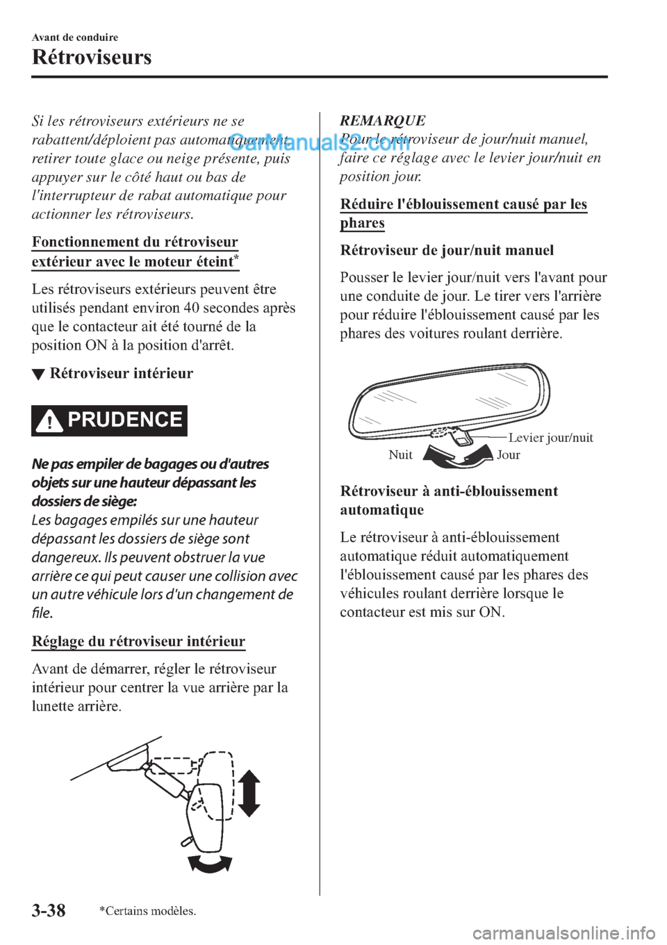 MAZDA MODEL 2 2019  Manuel du propriétaire (in French) Si les rétroviseurs extérieurs ne se
rabattent/déploient pas automatiquement,
retirer toute glace ou neige présente, puis
appuyer sur le côté haut ou bas de
linterrupteur de rabat automatique p