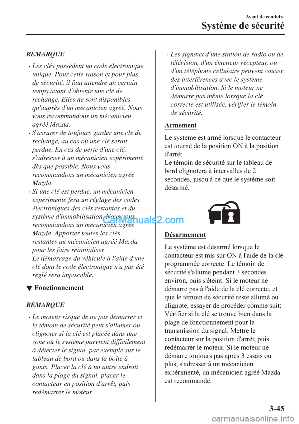 MAZDA MODEL 2 2019  Manuel du propriétaire (in French) REMARQUE
�xLes clés possèdent un code électronique
unique. Pour cette raison et pour plus
de sécurité, il faut attendre un certain
temps avant dobtenir une clé de
rechange. Elles ne sont dispon