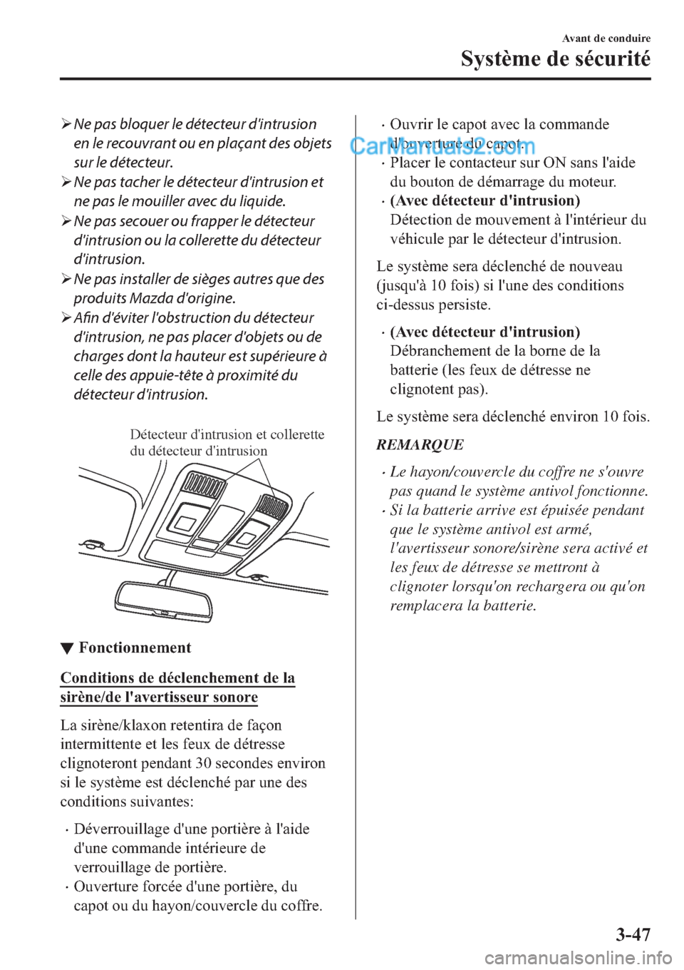 MAZDA MODEL 2 2019  Manuel du propriétaire (in French) �¾Ne pas bloquer le détecteur dintrusion
en le recouvrant ou en plaçant des objets
sur le détecteur.
�¾Ne pas tacher le détecteur dintrusion et
ne pas le mouiller avec du liquide.
�¾Ne pas se