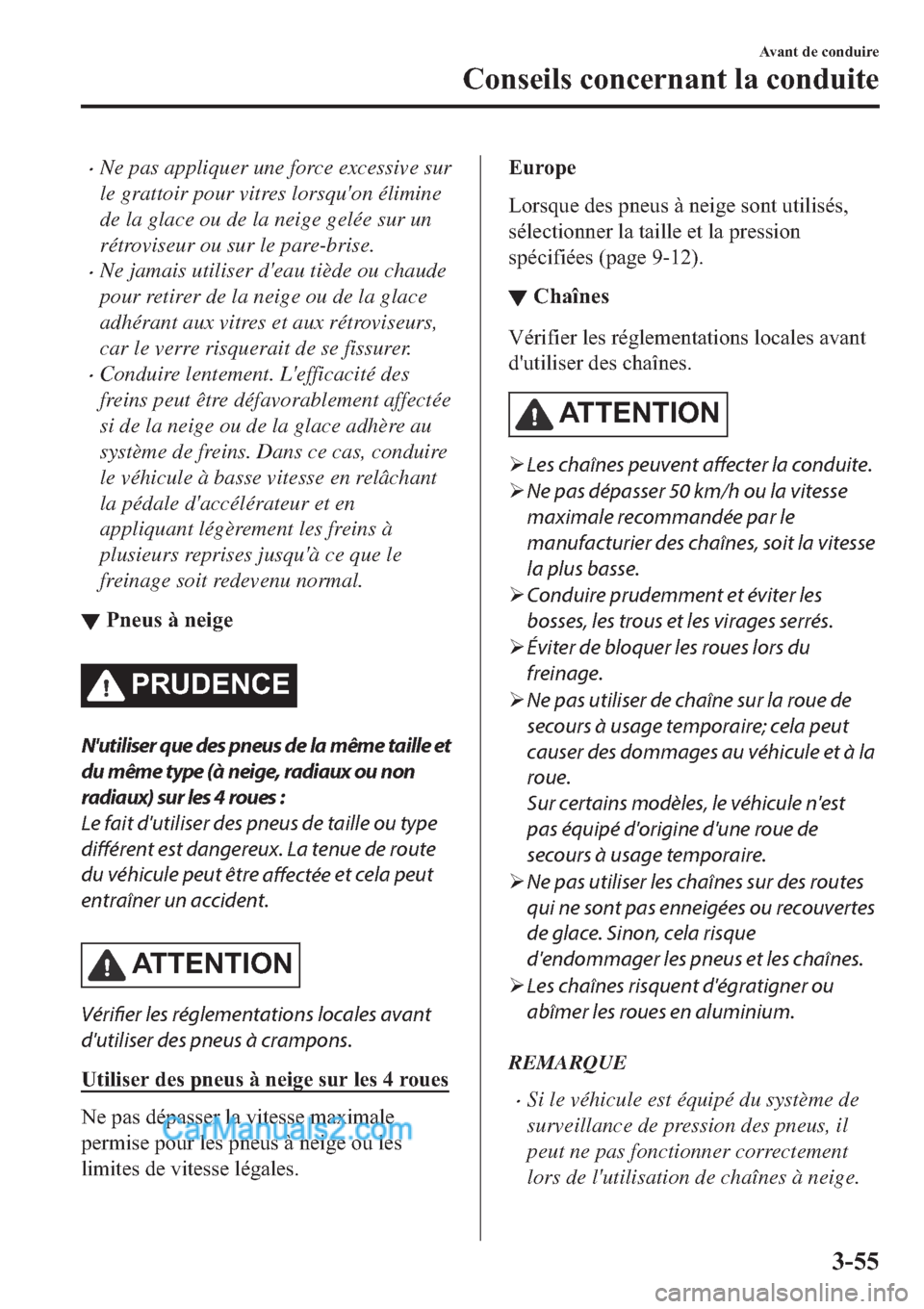 MAZDA MODEL 2 2019  Manuel du propriétaire (in French) �xNe pas appliquer une force excessive sur
le grattoir pour vitres lorsquon élimine
de la glace ou de la neige gelée sur un
rétroviseur ou sur le pare-brise.
�xNe jamais utiliser deau tiède ou c