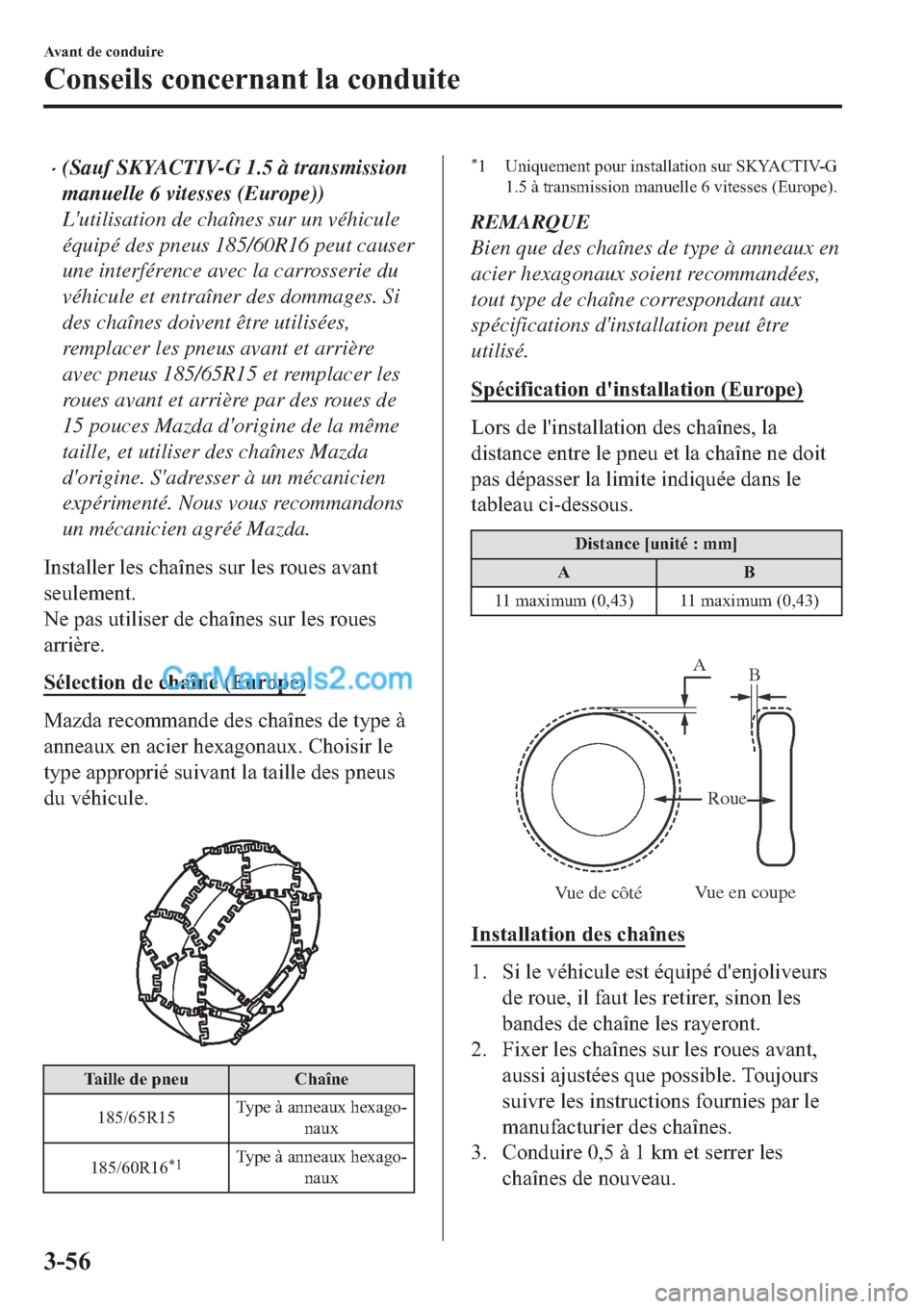 MAZDA MODEL 2 2019  Manuel du propriétaire (in French) �x(Sauf SKYACTIV-G 1.5 à transmission
manuelle 6 vitesses (Europe))
Lutilisation de chaînes sur un véhicule
équipé des pneus 185/60R16 peut causer
une interférence avec la carrosserie du
véhic