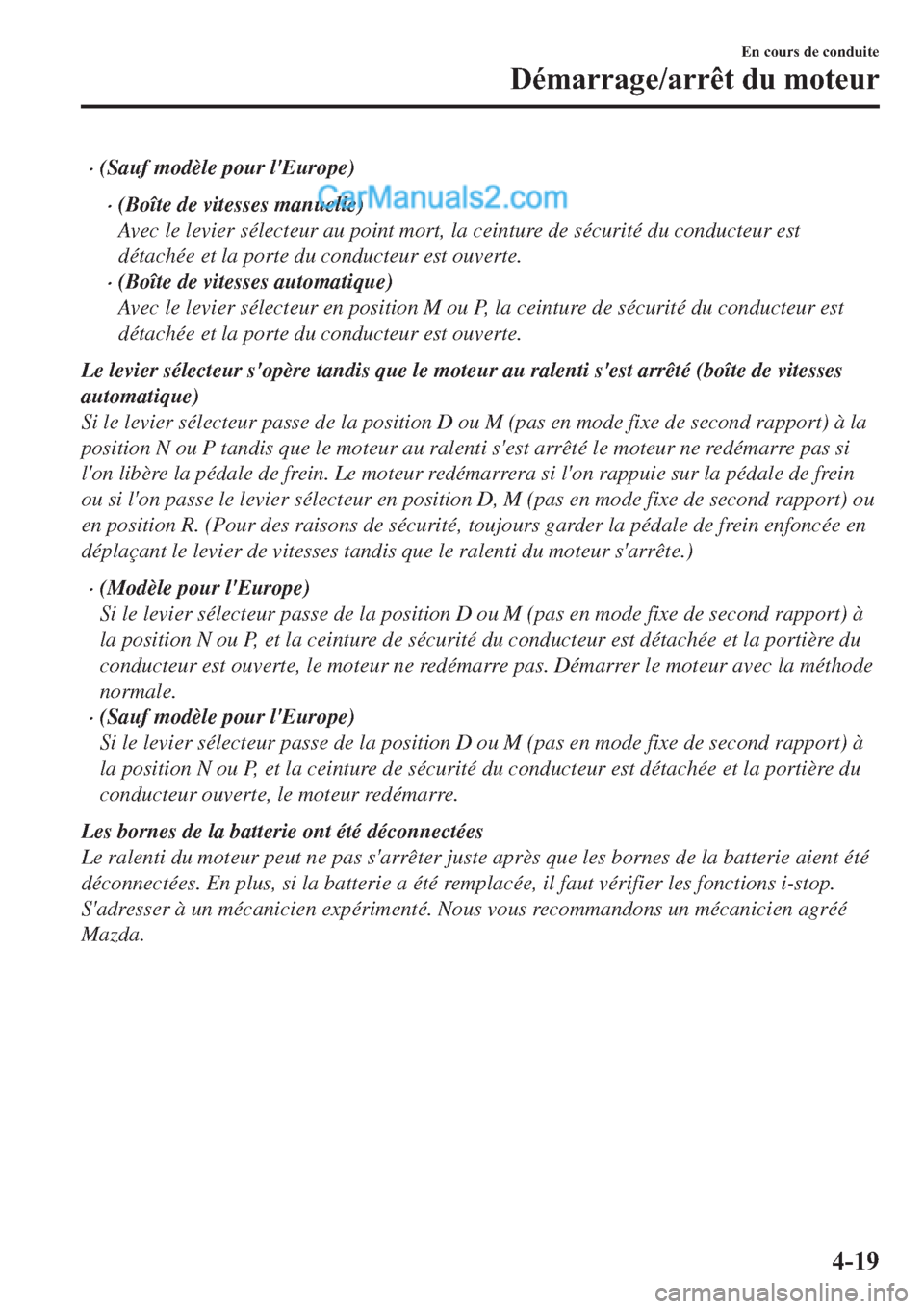 MAZDA MODEL 2 2019  Manuel du propriétaire (in French) �x(Sauf modèle pour lEurope)
�x(Boîte de vitesses manuelle)
Avec le levier sélecteur au point mort, la ceinture de sécurité du conducteur est
détachée et la porte du conducteur est ouverte.
�x