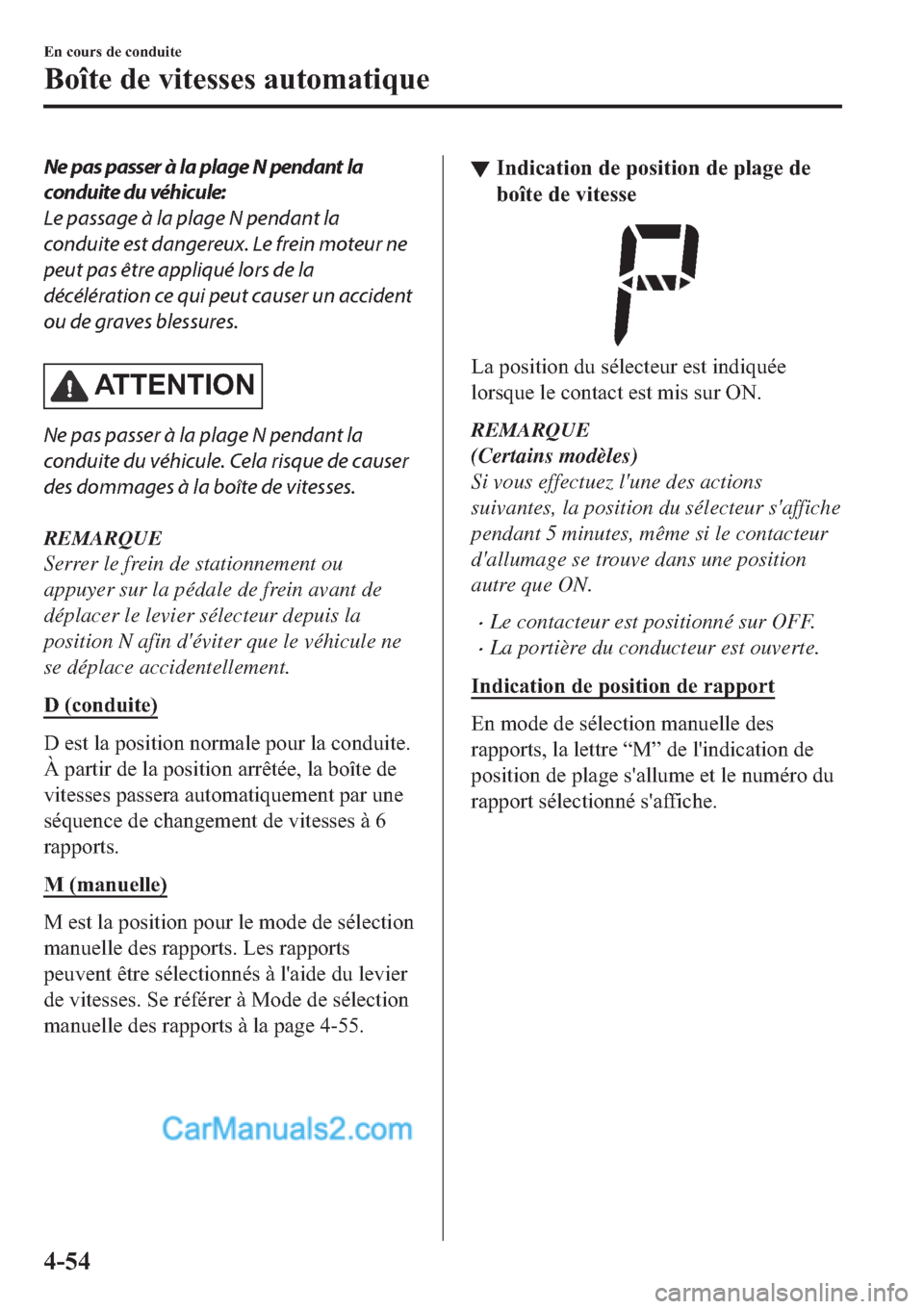 MAZDA MODEL 2 2019  Manuel du propriétaire (in French) Ne pas passer à la plage N pendant la
conduite du véhicule:
Le passage à la plage N pendant la
conduite est dangereux. Le frein moteur ne
peut pas être appliqué lors de la
décélération ce qui 